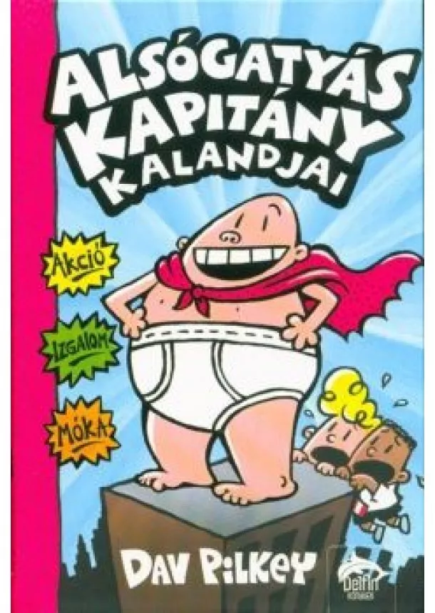 Dav Pilkey - Alsógatyás kapitány kalandjai - Színesben- Alsógatyás kapitány kalandjai 1.