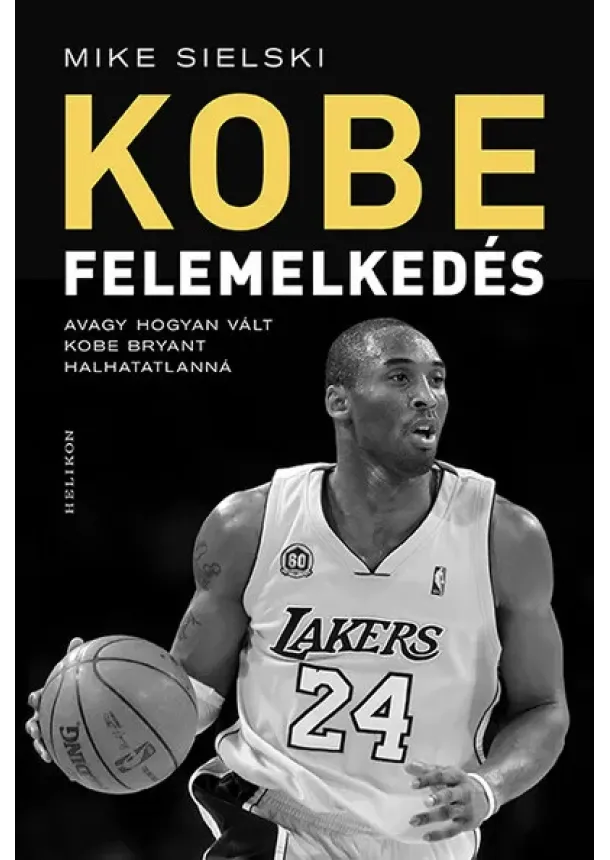 Mike Sielski - KOBE - Felemelkedés - Avagy hogyan vált Kobe Bryant halhatatlanná