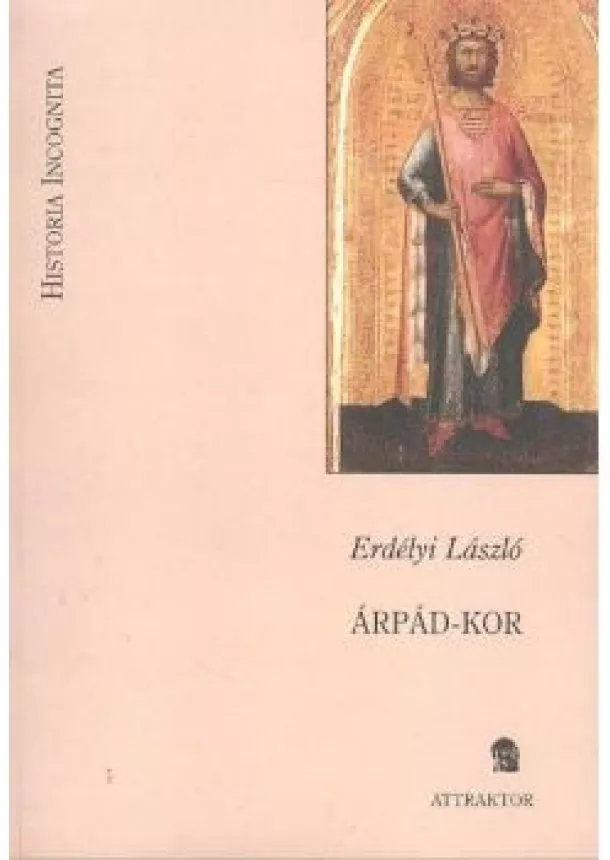 Erdélyi László - ÁRPÁD-KOR /HISTORIA INCOGNITA