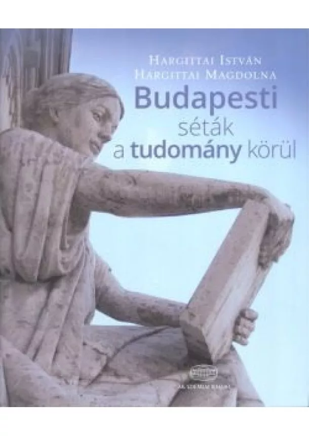 HARGITTAI ISTVÁN - BUDAPESTI SÉTÁK A TUDOMÁNY KÖRÜL