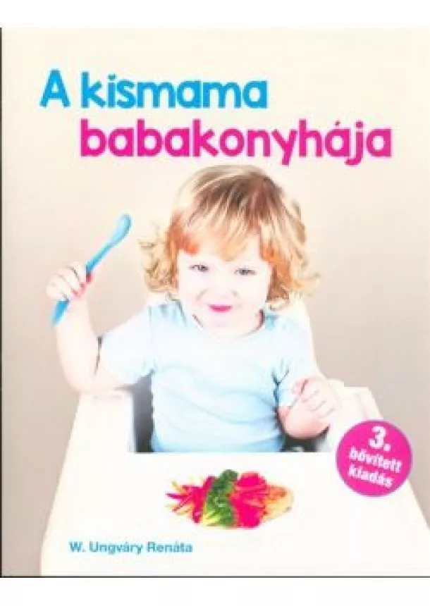 W. UNGVÁRY RENÁTA - A KISMAMA BABAKONYHÁJA (3. BŐVITETT KIADÁS)