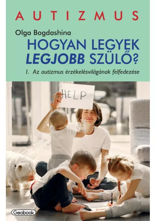 Olga Bogdashina - Hogyan legyek a legjobb szülő? - Az autizmus érzékelésvilágának felfedezése