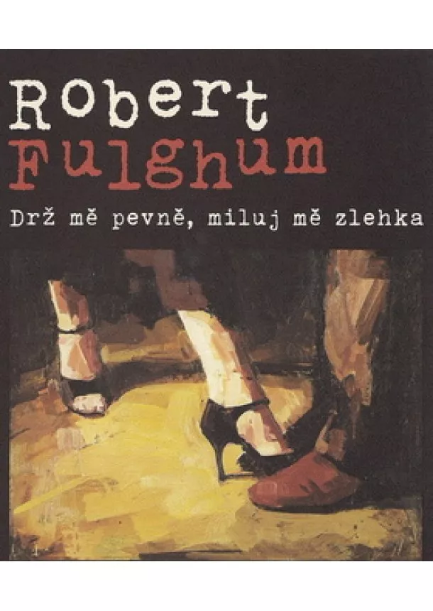 Robert Fulghum - Drž mě pevně, miluj mě zlehka - Příběhy z tančírny Century