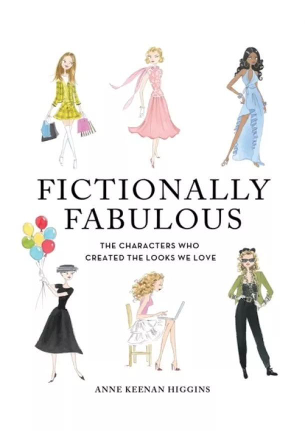 Anne Keenan Higgins - Fictionally Fabulous: The Characters Who Created the Looks We Love