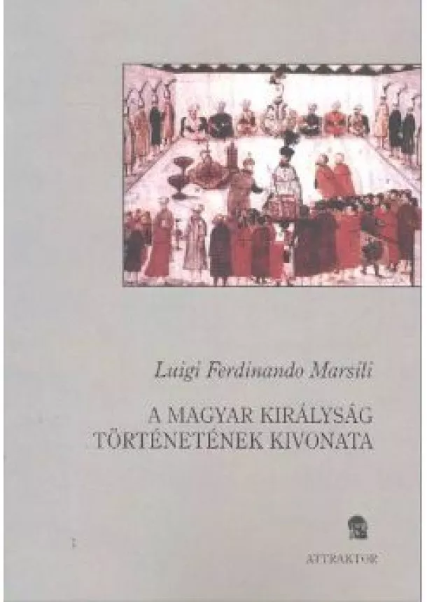 Luigi Ferdinando Marsili - A MAGYAR KIRÁLYSÁG TÖRTÉNETÉNEK KIVONATA