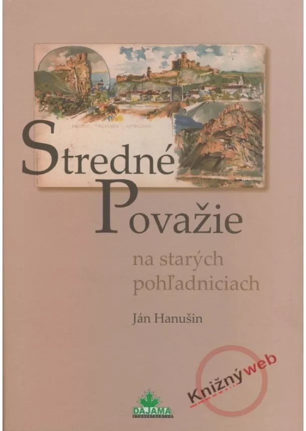 Ján Hanušin  - Stredné Považie na starých pohľadniciach