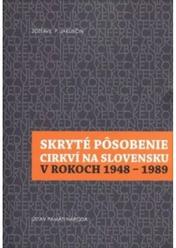 Pavol Jakubčin - Skryté pôsobenie cirkví na Slovensku v rokoch 1948-1989