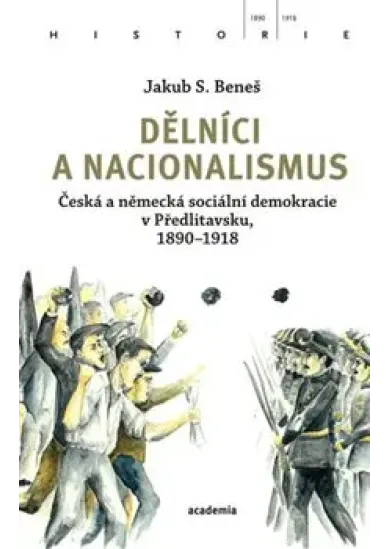 Dělníci a nacionalismus - Česká a německá sociální demokracie v Předlitavsku, 1890–1918