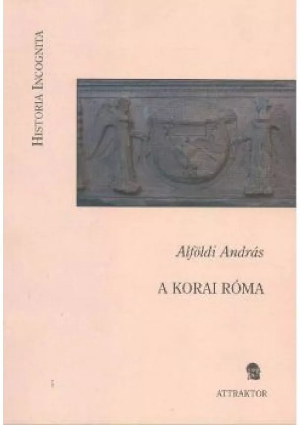 Alföldi András - A KORAI RÓMA /HISTORIA INCOGNITA