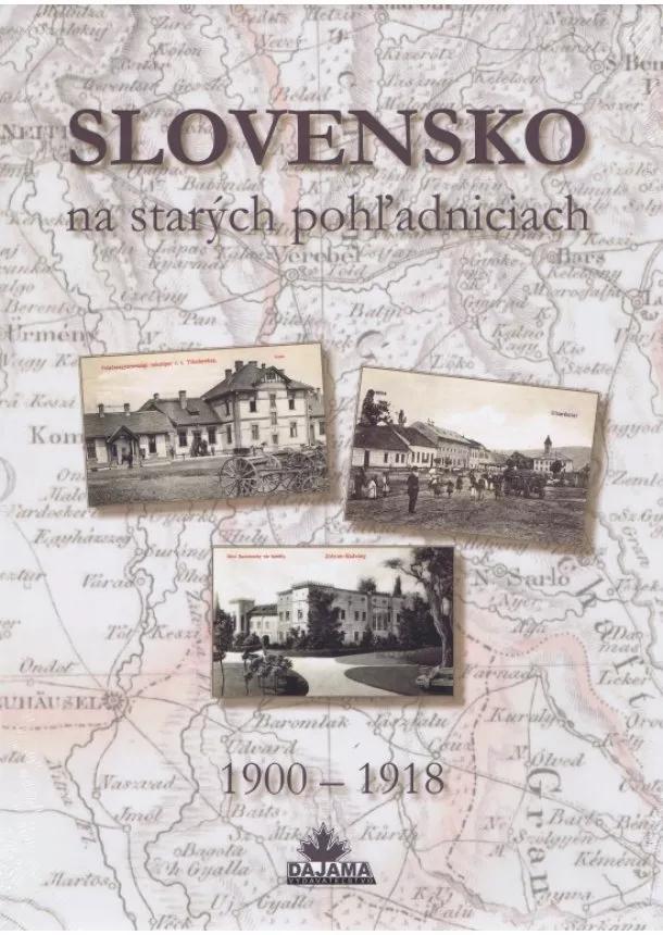 Ján Hanušin, Daniel Kollár, Ján Lacika - Slovensko na starých pohľadniciach 1900 – 1918