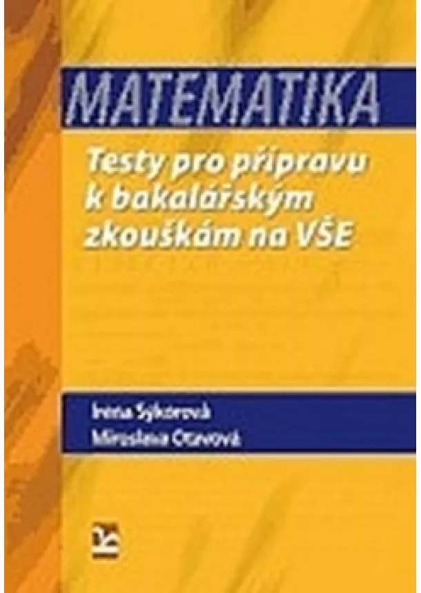 Irena Sýkorová, Miroslava Otavová - Matematika - Testy k bakalářským zkouškám na VŠE