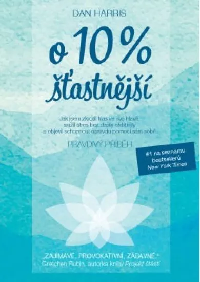 O 10 % šťasnější - Pravdivý příběh o tom, jak jsem zkrotil hlas ve své hlavě, snížil stres bez ztráty efektivity a objevil schopnost opravdu pomoci sám sobě