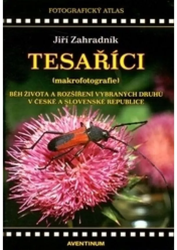 Jiří Zahradník - Tesaříci (makrofotografie) - Běh života a rozšíření vybraných druhů v České a Slovenské republice