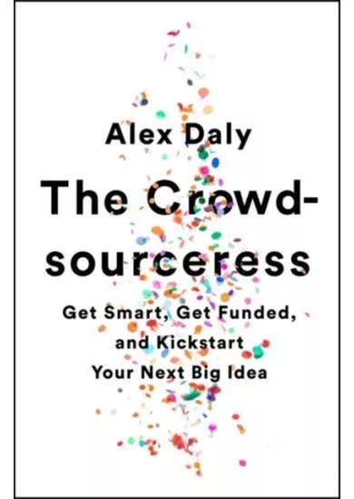 The Crowdsourceress: Get Smart, Get Funded, and Kickstart Your Next Big Idea