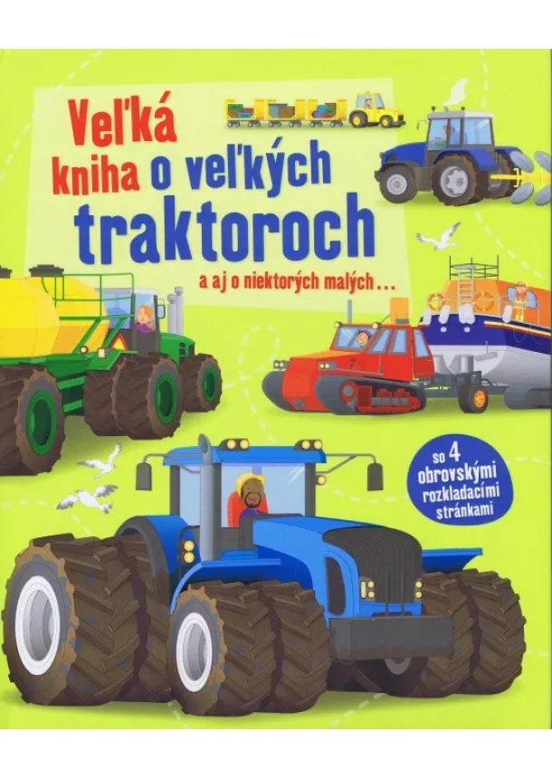 Kolektív - Veľká kniha o veľkých traktoroch a aj o niektorých malých...