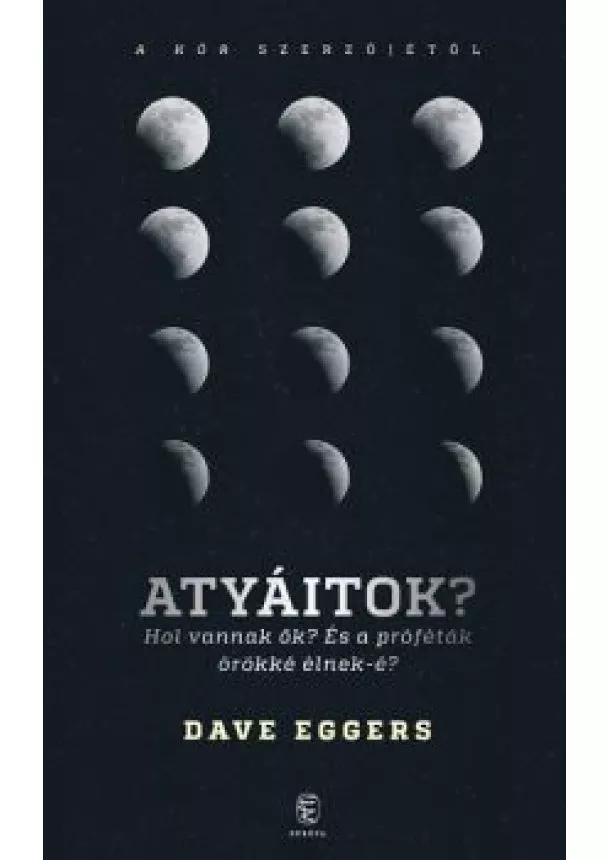 Dave Eggers - Atyáitok? /Hol vannak ők? És a próféták örökké élnek-e?