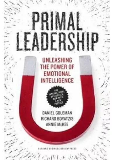 Primal Leadership, With a New Preface by the Authors : Unleashing the Power of Emotional Intelligence