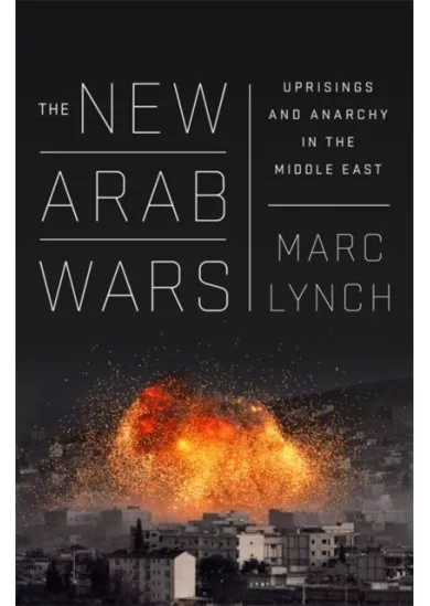 The New Arab Wars: Uprisings and Anarchy in the Middle East