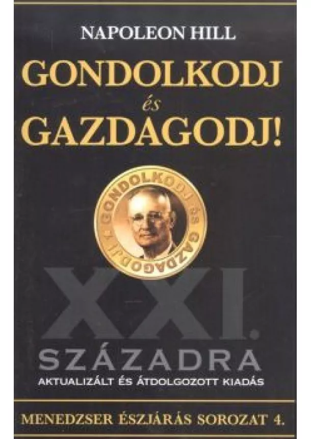 Napoleon Hill - GONDOLKODJ ÉS GAZDAGODJ! /MENEDZSER ÉSZJÁRÁS SOROZAT 4.