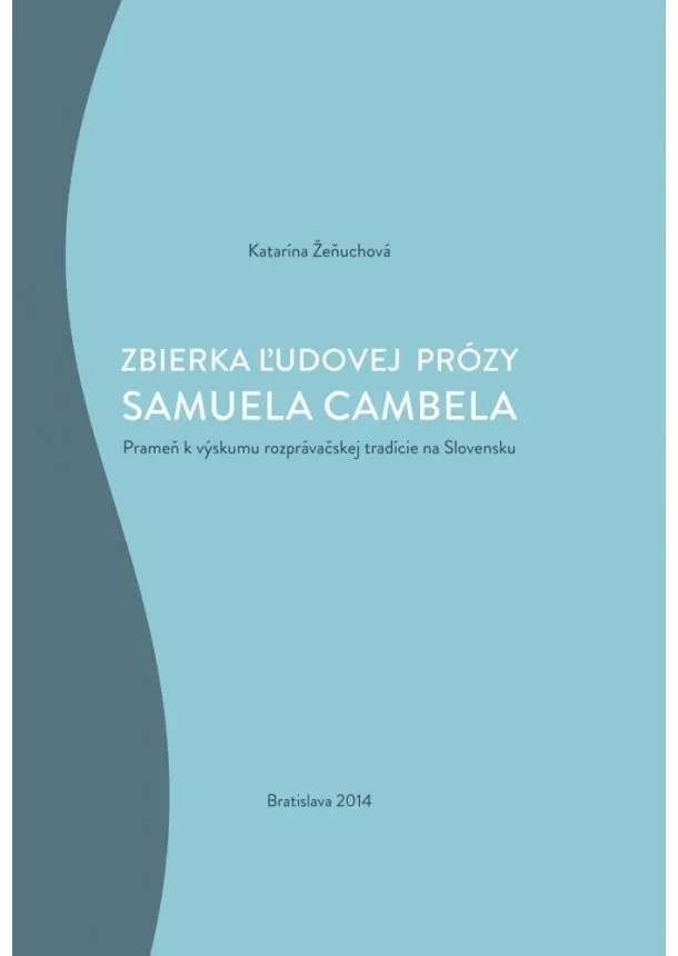 Katarína Žeňuchová - Zbierka ľudovej prózy Samuela Cambela - Prameň k výskumu rozprávačskej tradície na Slovensku