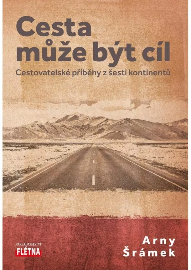 Cesta může být cíl - Cestovatelské příběhy z šesti kontinentů