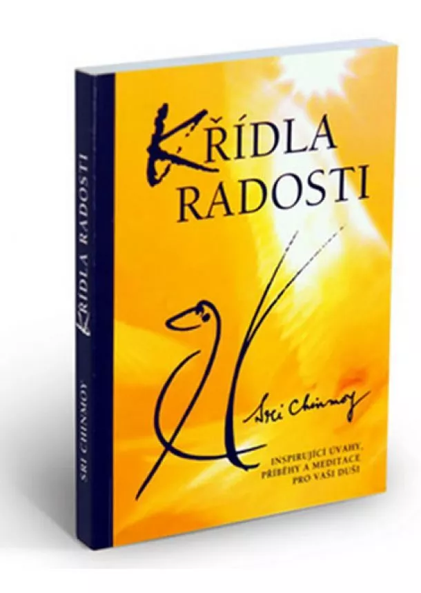 Sri Chinmoy - Křídla radosti - Inspirující úvahy, příběhy a meditace pro vaši duši