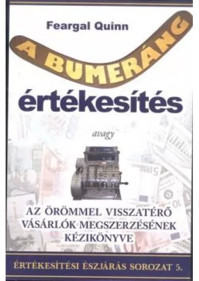 A BUMERÁNG ÉRTÉKESÍTÉS /ÉRTÉKESÍTÉSI ÉSZJÁRÁS SOROZAT 5.