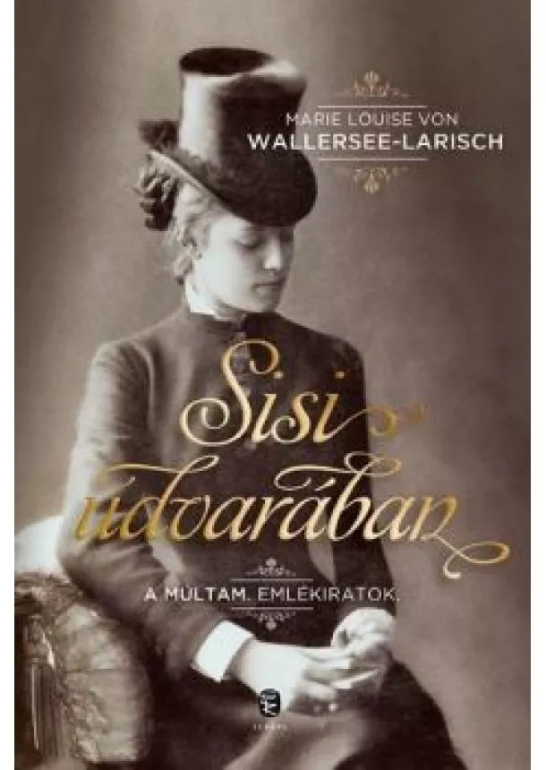 Marie Louise Von Wallersee-Larisch - Sisi udvarában /A múltam. emlékiratok.