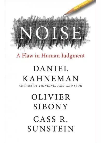 Noise : A Flaw in Human Judgment