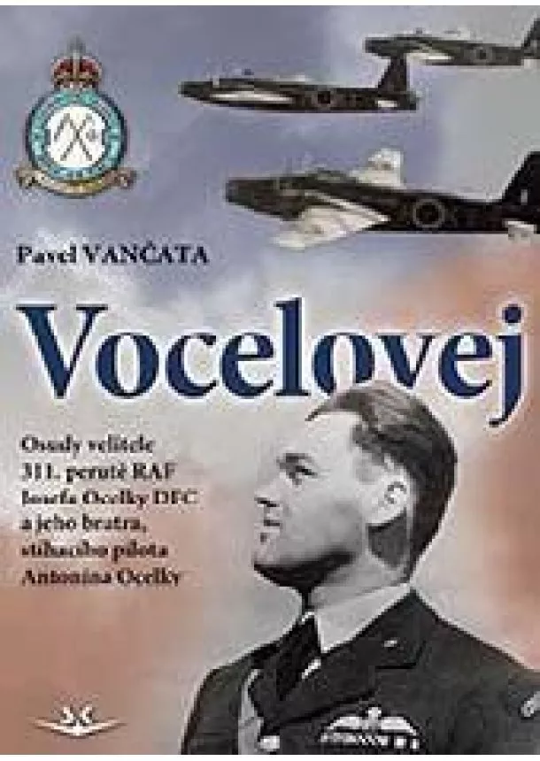 Pavel Vančata - Vocelovej - Osudy velitele 311. perutě RAF Josefa Ocelky DFC a jeho bratra, stíhacího pilota Antonína Ocelky