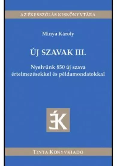 Új szavak III. - Nyelvünk 850 új szava értelmezésekkel és példamondatokkal - Az ékesszólás kiskönyvtára