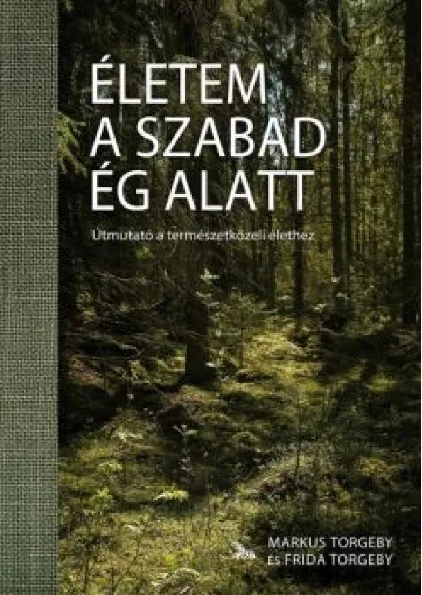 Markus Torgeby - Életem a szabad ég alatt - Útmutató a természetközeli élethez