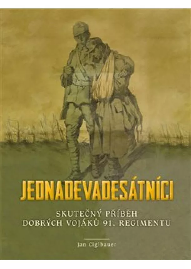 Jan Ciglbauer - Jednadevadesátníci - Skutečný příběh dobrých vojáků 91. regimentu