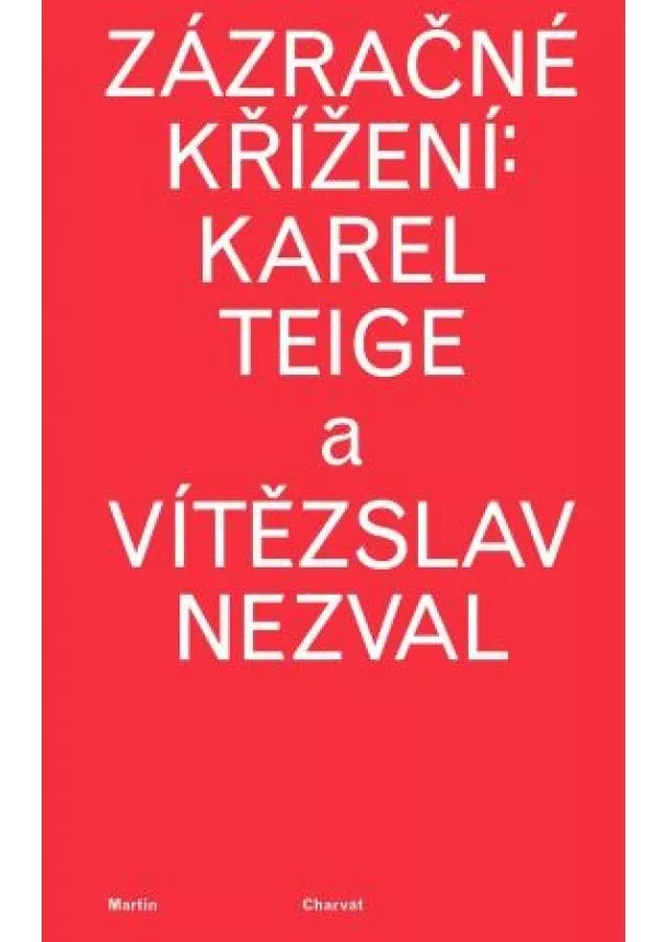 Martin Charvát - Zázračné křížení: Karel Teige a Vítězslav Nezval