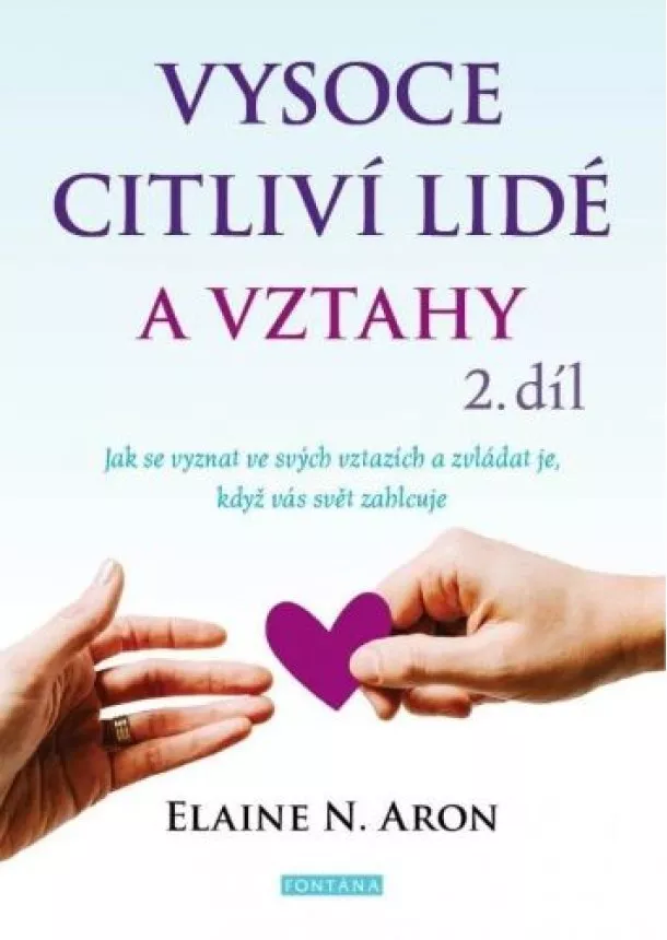 Elaine N. Aron - Vysoce citliví lidé a vztahy 2.díl - Jak se vyznat ve svých vztazích a zvládat je, když vás svět zahlcuje