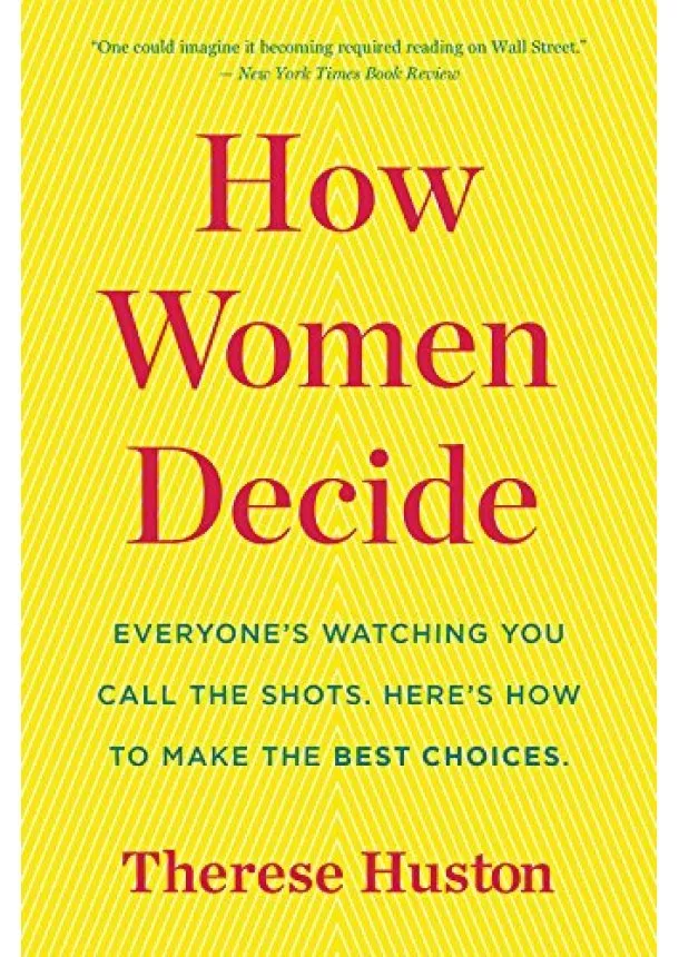 Therese Huston - How Women Decide: Whats True, Whats Not, and What Strategies Spark the Best Choices