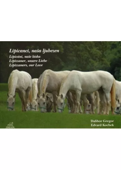 Lipicanci, naša ljubezen - Lipicáni, naše láska / Lipizzaner, unsere Liebe / Lipizzaners, our Love