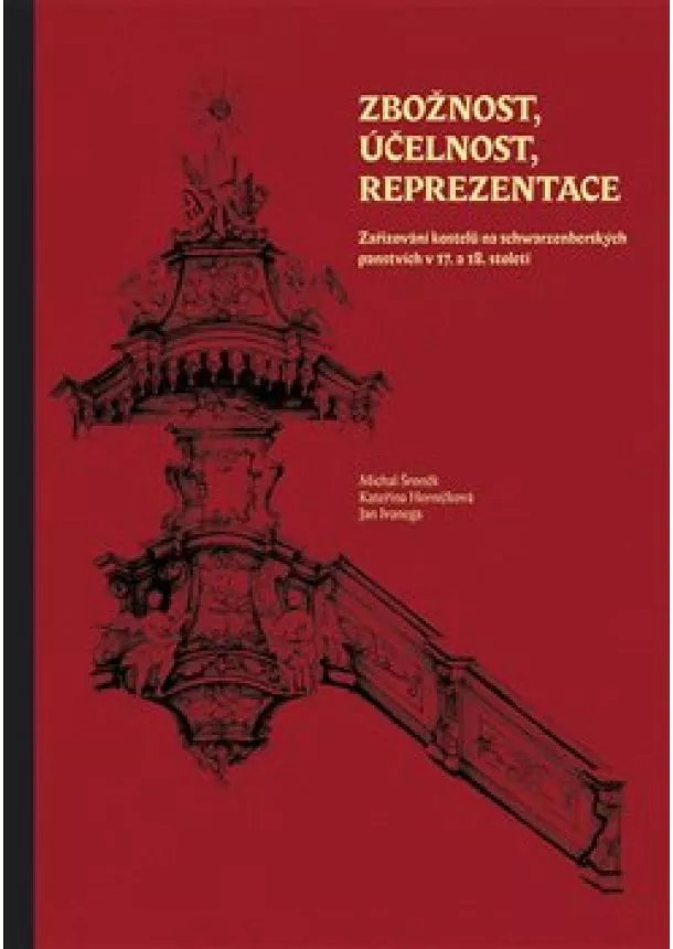 Kateřina Horníčková, Jan Ivanega, Michal Šroněk - Zbožnost, účelnost, reprezentace - Zařizování kostelů na schwarzenberských panstvích v 17. a 18. století