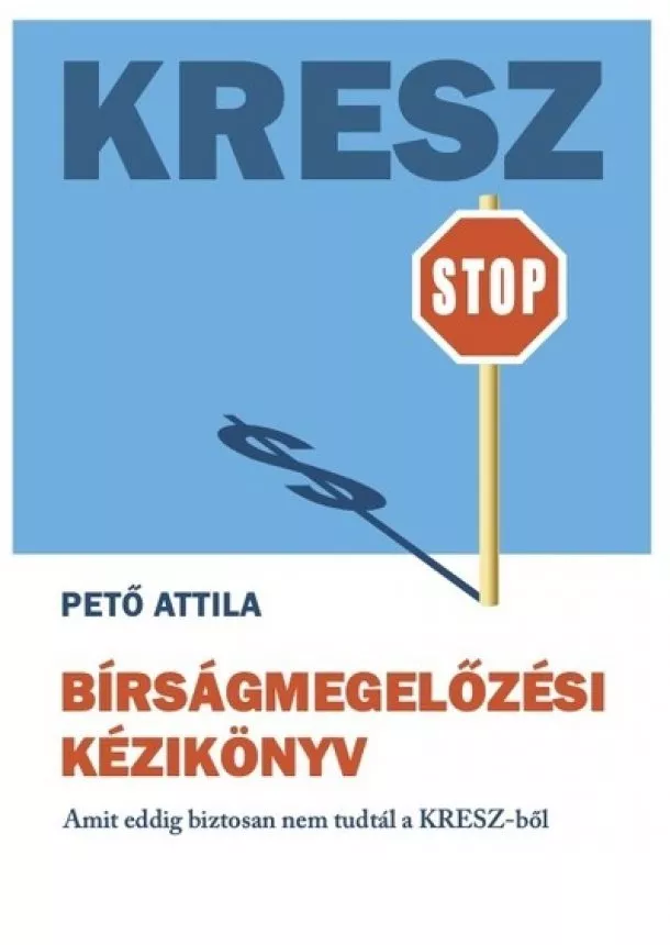 Pető Attila - KRESZ Bírságmegelőzési Kézikönyv - Amit eddig biztosan nem tudtál a KRESZ-ből