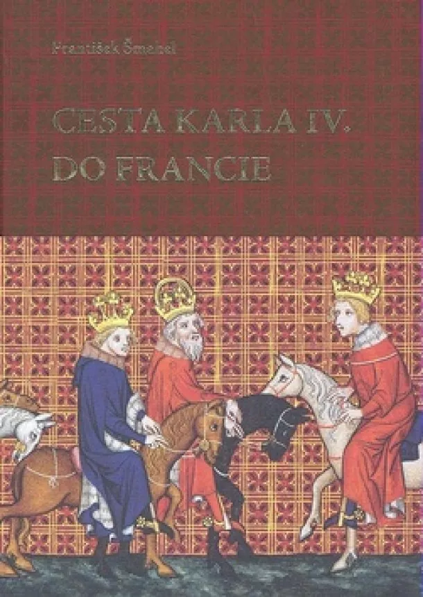 František Šmahel - Cesta Karla IV. do Francie - (1377–1378)