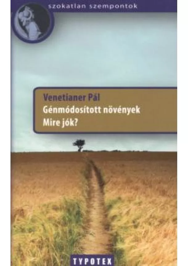 VENETIANER PÁL - GÉNMÓDOSÍTOTT NÖVÉNYEK - MIRE JÓK?