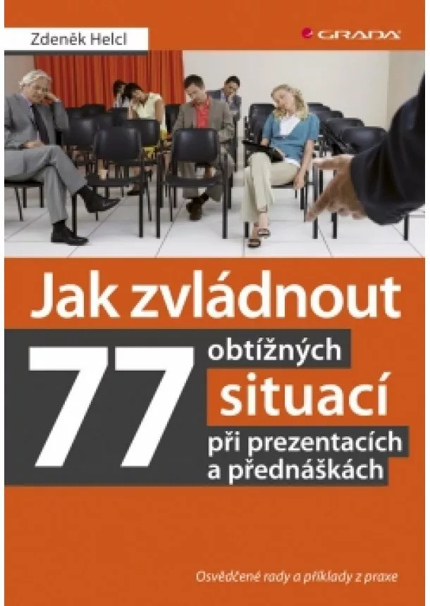 Zdeněk Helcl - Jak zvládnout 77 obtížných situací při prezentacích a přednáškách -  Osvědčené rady a příklady z praxe