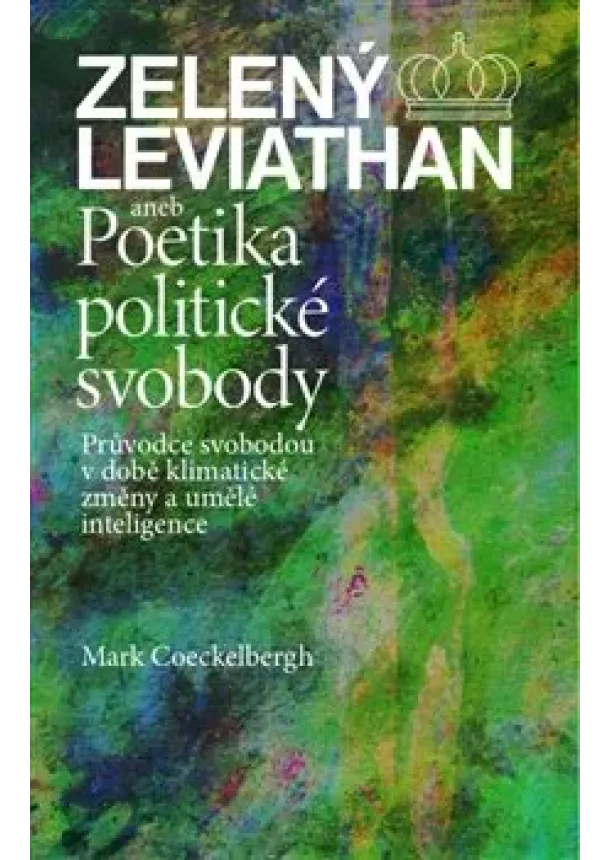 Mark Coeckelbergh - Zelený Leviathan aneb Poetika politické svobody - Průvodce svobodou v době klimatické změny a umělé inteligence