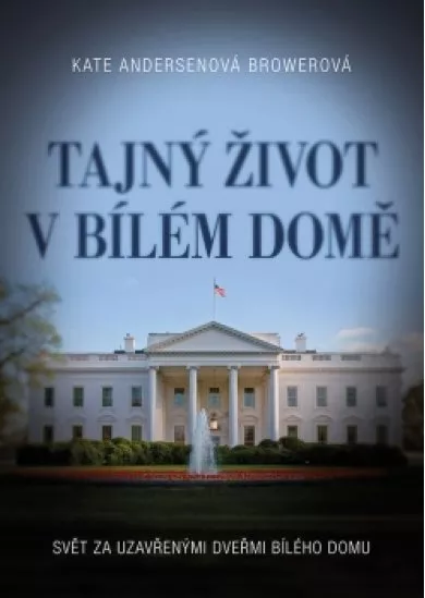 Tajný život v Bílém domě - Svět za uzavřenými dveřmi Bílého domu