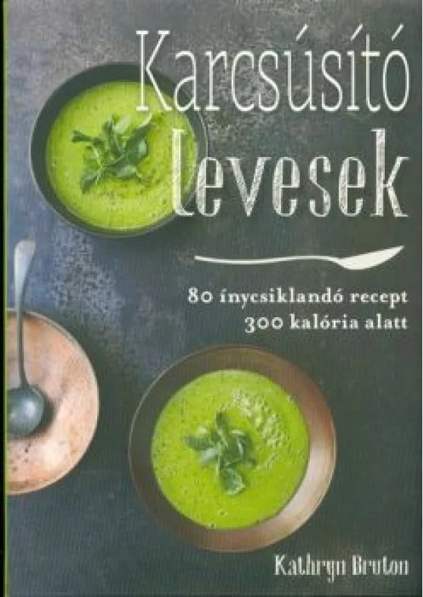 Kathryn Bruton - Karcsúsító levesek /80 ínycsiklandó recept 300 kalória alatt