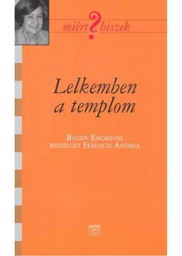 Bagdy Emőke - LELKEMBEN A TEMPLOM /MIÉRT HISZEK?