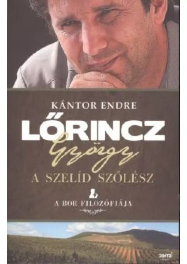 Kántor Endre - LŐRINCZ GYÖRGY - A SZELÍD SZŐLÉSZ /A BOR FILOZÓFIÁJA