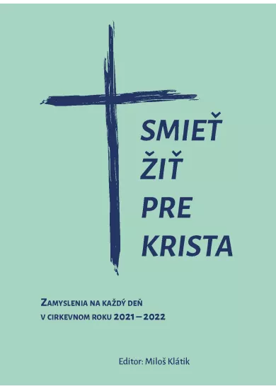 Smieť žiť pre Krista - Zamyslenia na každý deň v cirkevnom roku 2021-2022