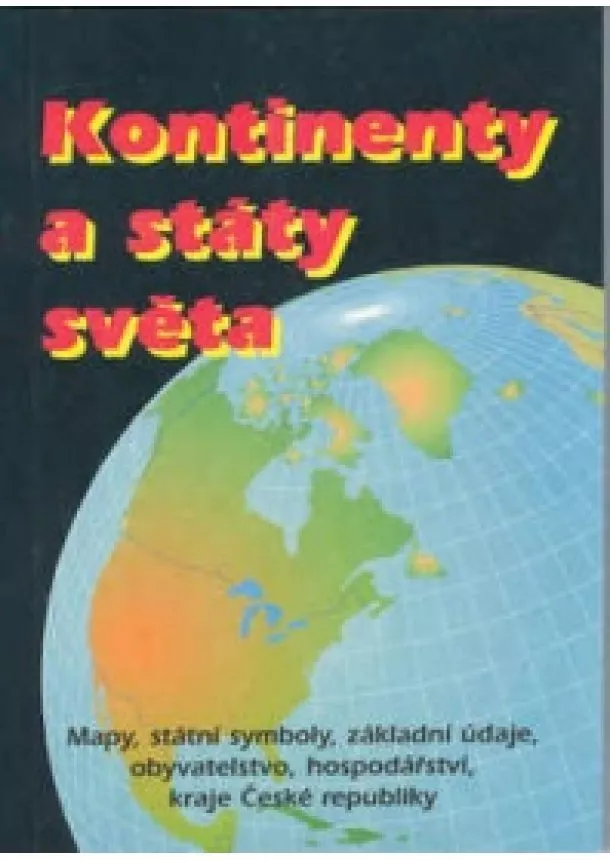 Kontinenty a státy světa - Mapy, státní symboly, základní údaje, obyvatelstvo, hospodářství České republiky