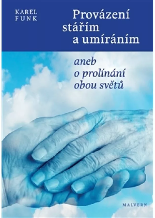 Karel Funk - Provázení stářím a umíráním - aneb o prolínání obou světů